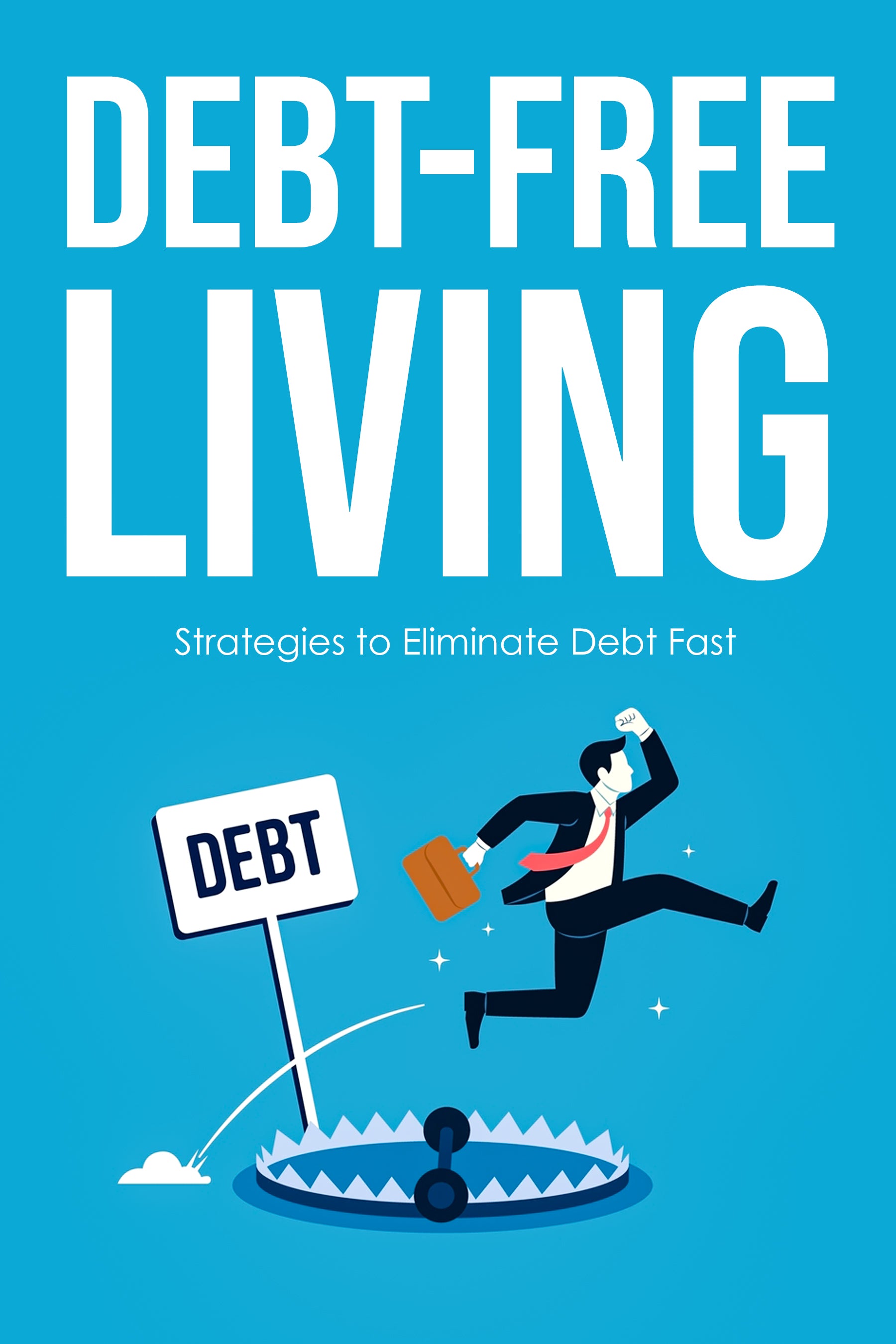 eBook cover of 'Debt-Free Living: Strategies to Eliminate Debt Fast' with a man jumping over a trap labeled 'Debt' on a blue background.