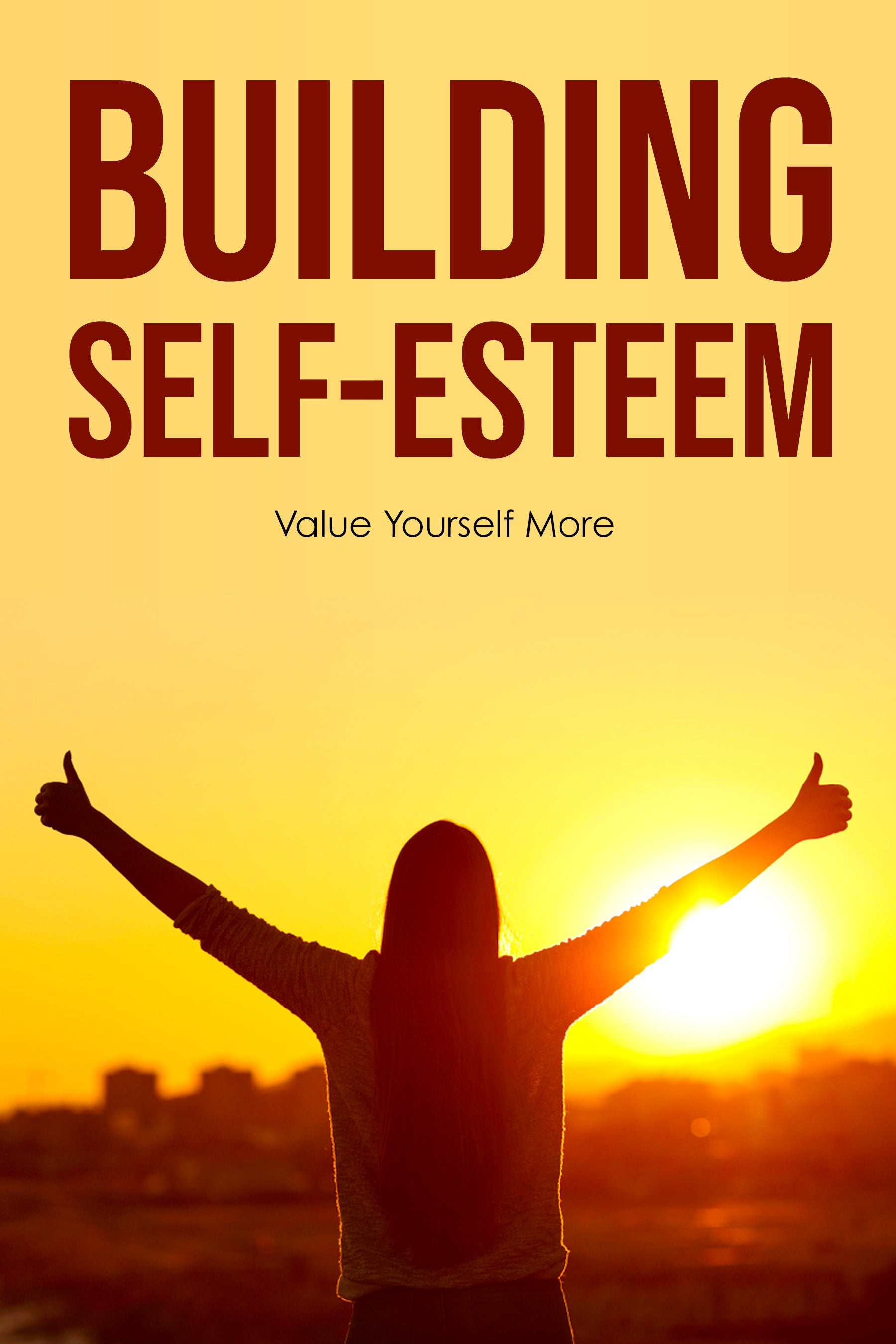 eBook cover of a person with arms outstretched against a sunset with 'Building Self-Esteem: Value Yourself More' text.