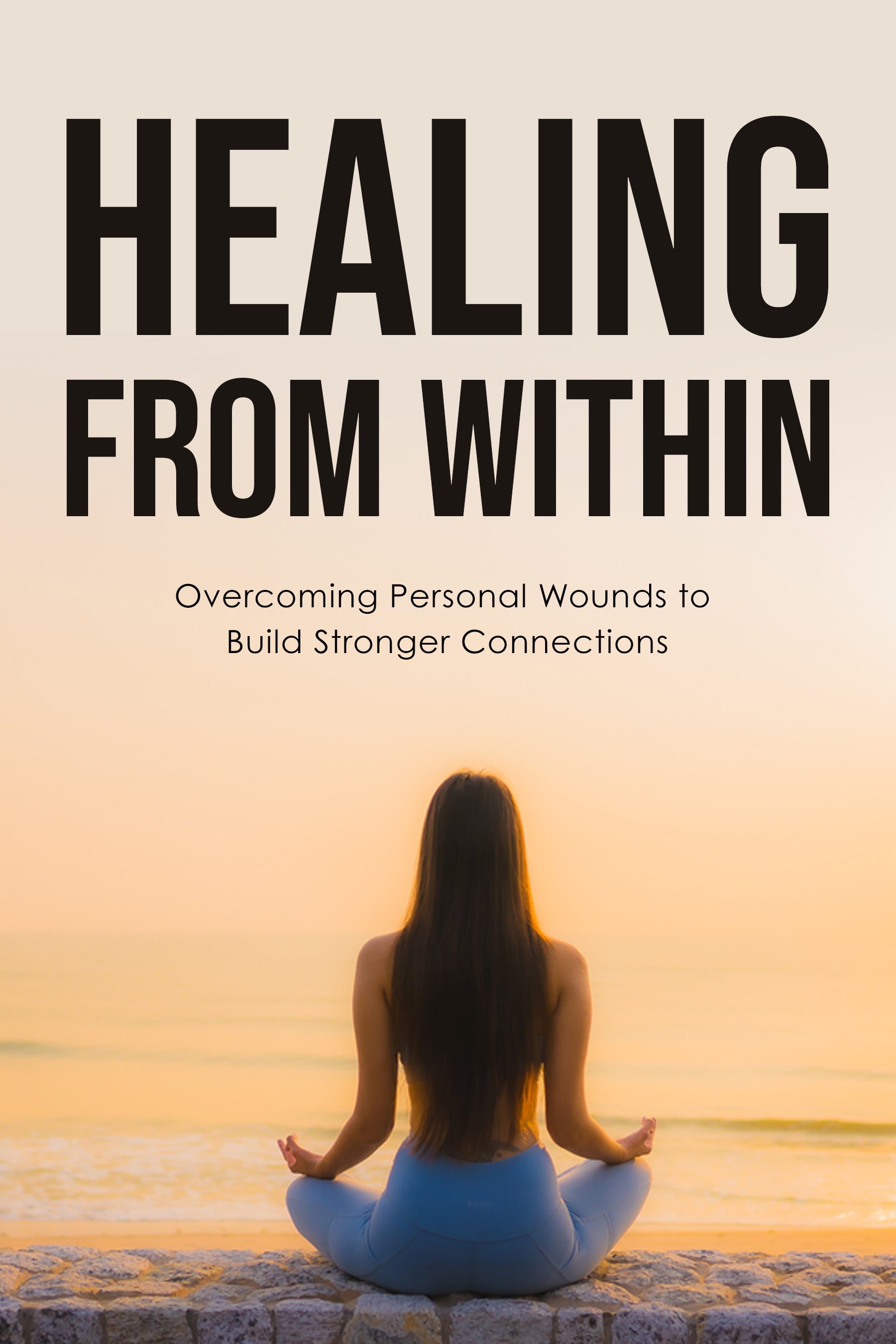 eBook cover of a person meditating with 'Healing from Within: Overcoming Personal Wounds to Build Stronger Connections' text overlay
