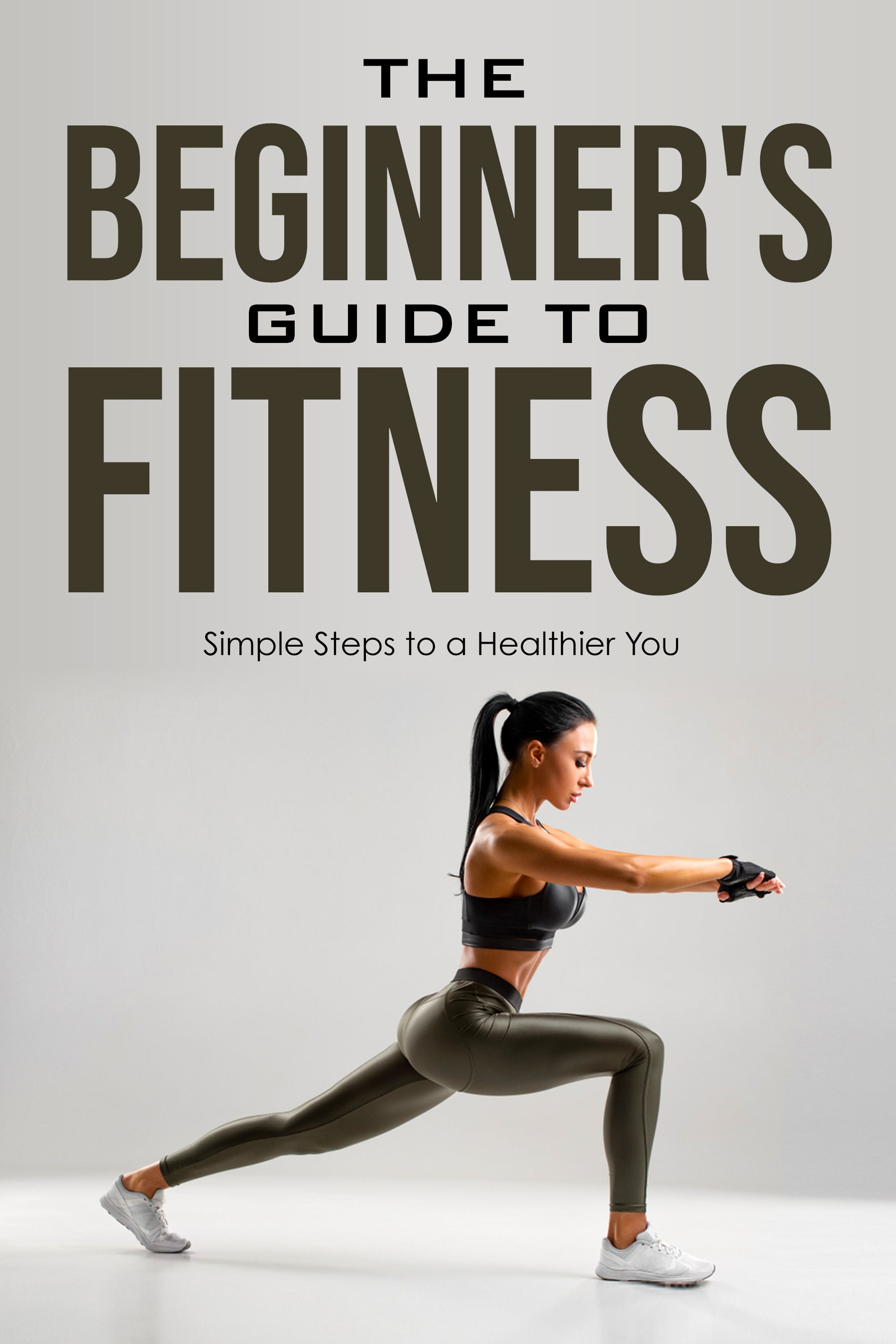 Book cover of 'The Beginner's Guide to Fitness: Simple Steps to a Healthier You' with a woman in workout attire performing a lunge.